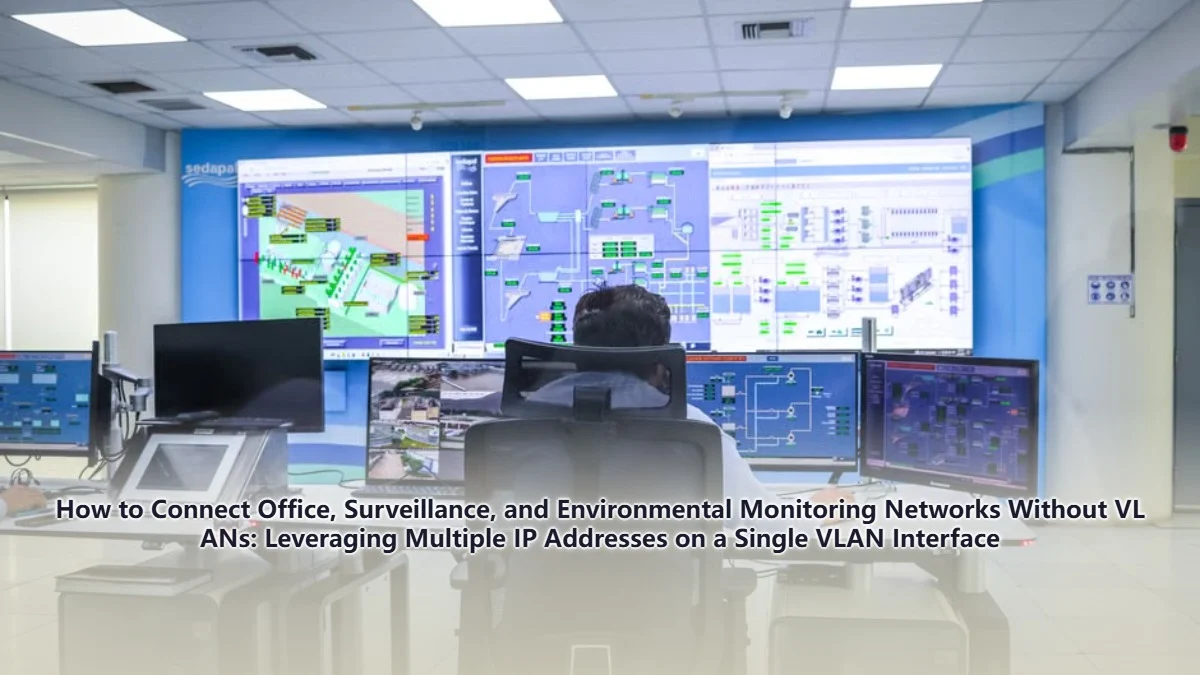 How to Connect Office, Surveillance, and Environmental Monitoring Networks Without VLANs: Leveraging Multiple IP Addresses on a Single VLAN Interface